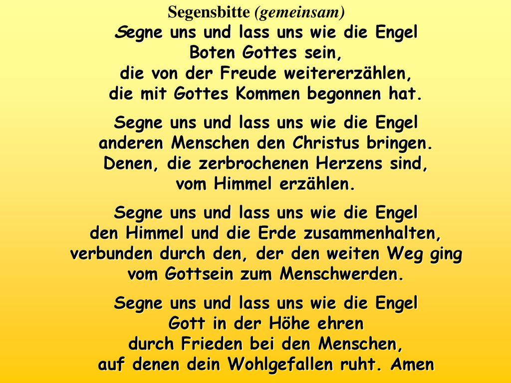 Segensbitte (gemeinsam) Segne uns und lass uns wie die Engel Boten Gottes sein, die von der Freude weitererzählen, die mit Gottes Kommen begonnen hat.