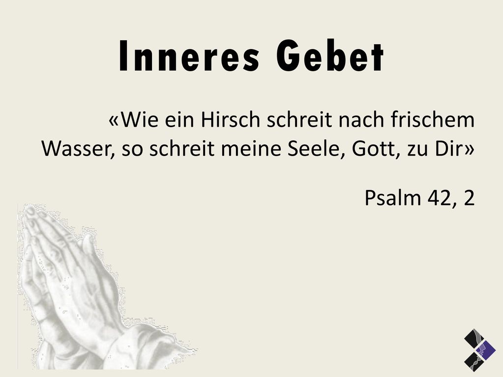 Inneres Gebet «Wie ein Hirsch schreit nach frischem Wasser, so schreit meine Seele, Gott, zu Dir» Psalm 42, 2