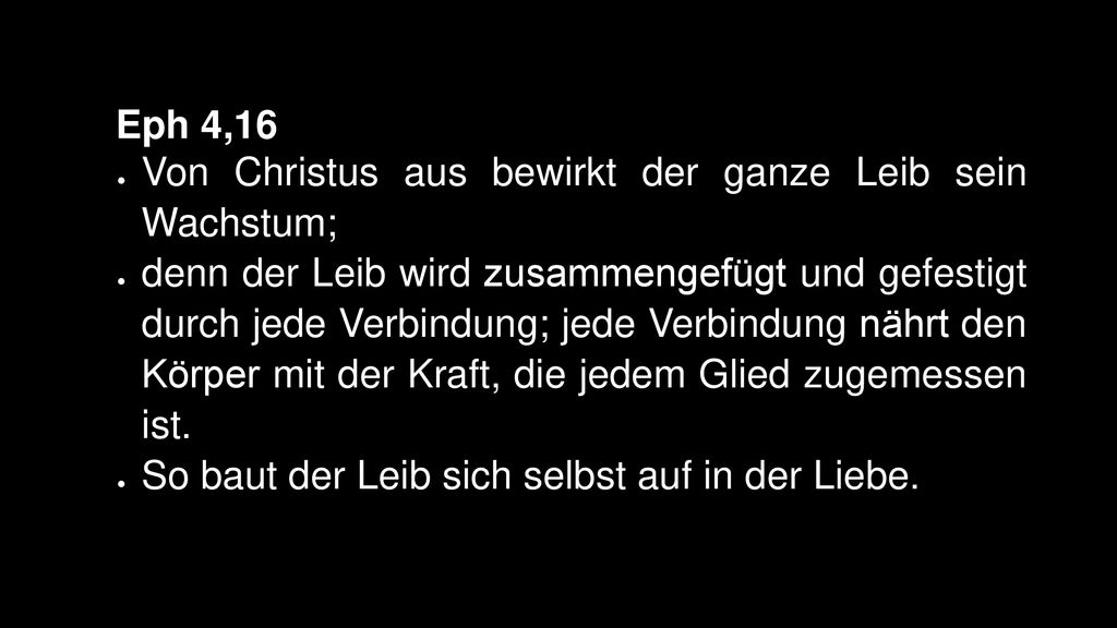 Eph 4,16 Von Christus aus bewirkt der ganze Leib sein Wachstum;