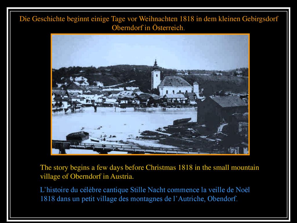 Die Geschichte beginnt einige Tage vor Weihnachten 1818 in dem kleinen Gebirgsdorf Oberndorf in Österreich.