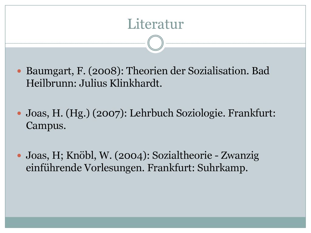 Literatur Baumgart, F. (2008): Theorien der Sozialisation. Bad Heilbrunn: Julius Klinkhardt.