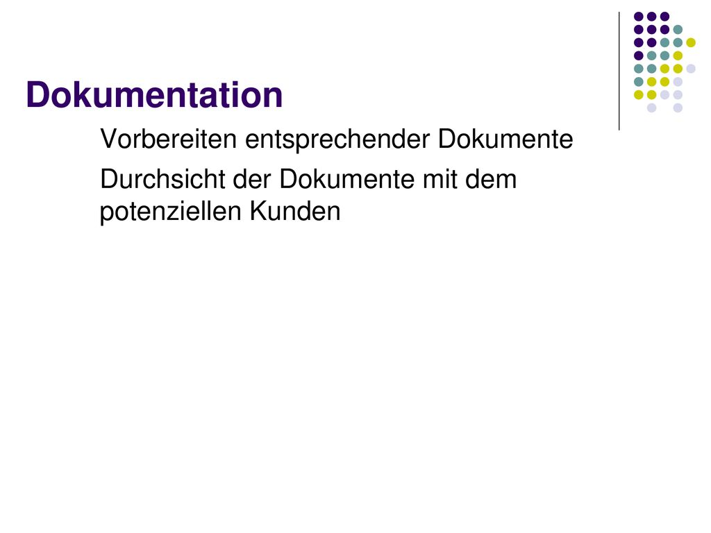 Dokumentation Vorbereiten entsprechender Dokumente Durchsicht der Dokumente mit dem potenziellen Kunden
