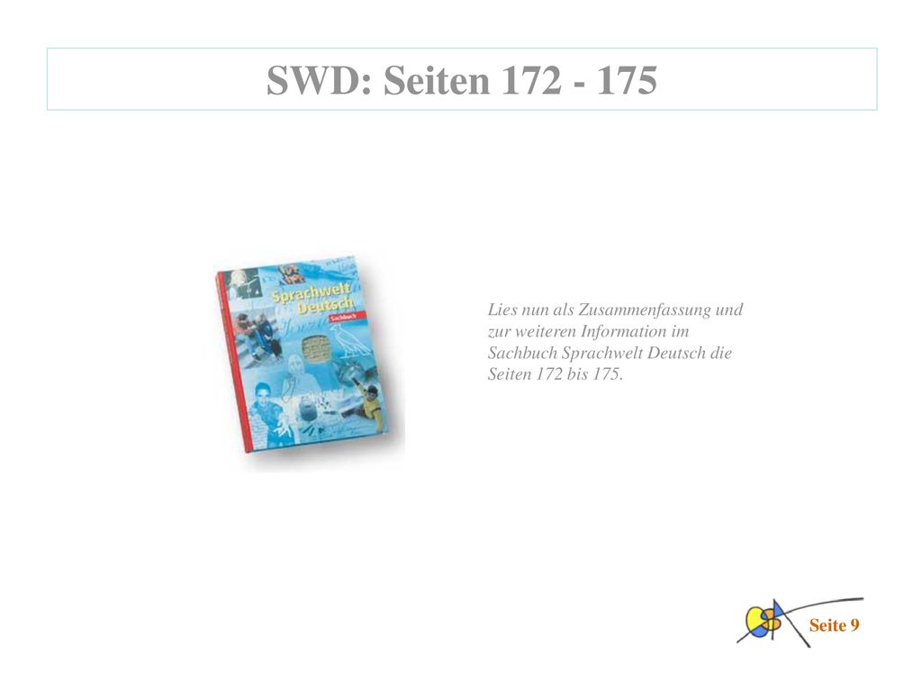 SWD: Seiten Lies nun als Zusammenfassung und zur weiteren Information im Sachbuch Sprachwelt Deutsch die Seiten 172 bis 175.