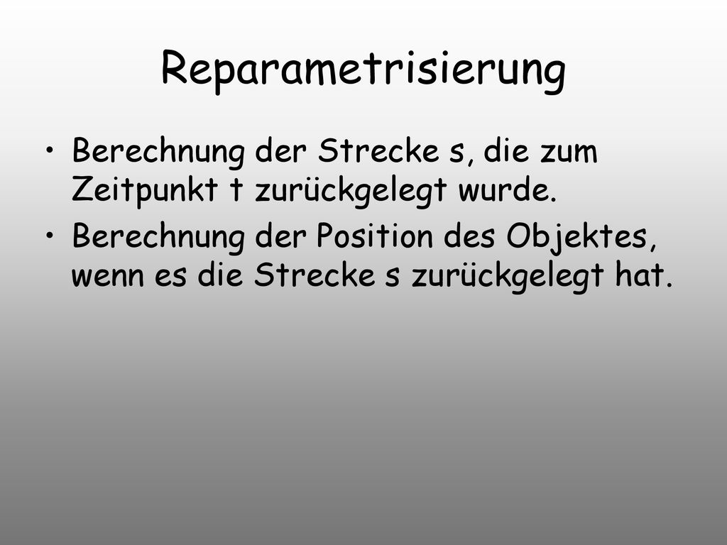 Reparametrisierung Berechnung der Strecke s, die zum Zeitpunkt t zurückgelegt wurde.