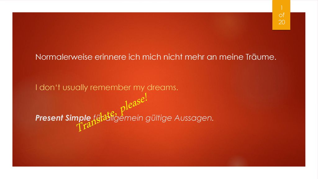 1 of 20 Normalerweise erinnere ich mich nicht mehr an meine Träume. I don‘t usually remember my dreams.