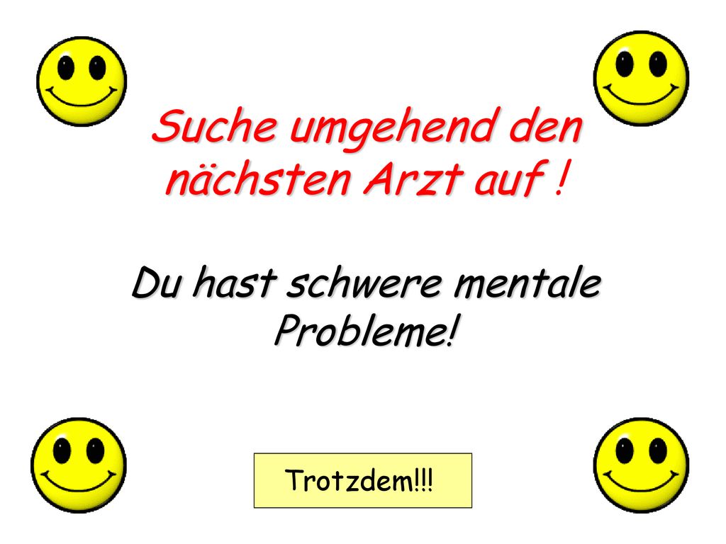 Suche umgehend den nächsten Arzt auf ! Du hast schwere mentale Probleme!