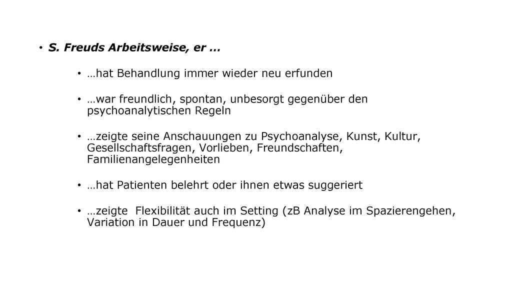 S. Freuds Arbeitsweise, er … …hat Behandlung immer wieder neu erfunden