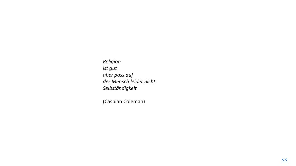 Religion ist gut aber pass auf der Mensch leider nicht Selbständigkeit (Caspian Coleman) <<