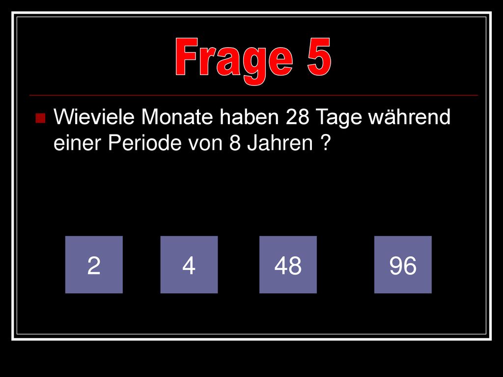 Frage 5 Wieviele Monate haben 28 Tage während einer Periode von 8 Jahren