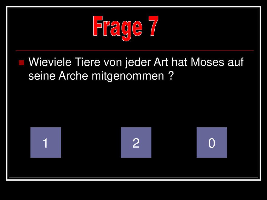 Frage 7 Wieviele Tiere von jeder Art hat Moses auf seine Arche mitgenommen 1 2