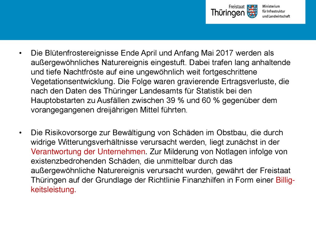 Die Blütenfrostereignisse Ende April und Anfang Mai 2017 werden als außergewöhnliches Naturereignis eingestuft. Dabei trafen lang anhaltende und tiefe Nachtfröste auf eine ungewöhnlich weit fortgeschrittene Vegetationsentwicklung. Die Folge waren gravierende Ertragsverluste, die nach den Daten des Thüringer Landesamts für Statistik bei den Hauptobstarten zu Ausfällen zwischen 39 % und 60 % gegenüber dem vorangegangenen dreijährigen Mittel führten.