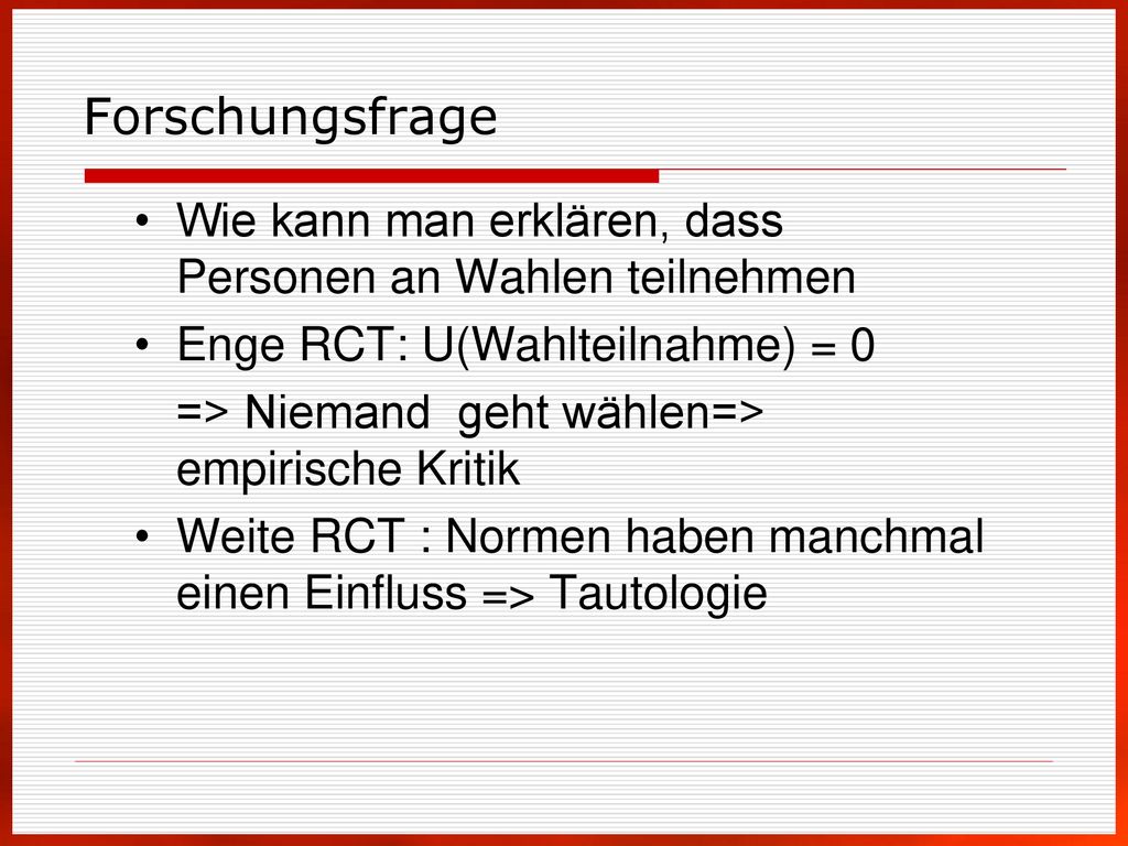 Forschungsfrage Wie kann man erklären, dass Personen an Wahlen teilnehmen. Enge RCT: U(Wahlteilnahme) = 0.