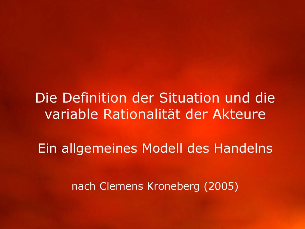 Die Definition der Situation und die variable Rationalität der Akteure
