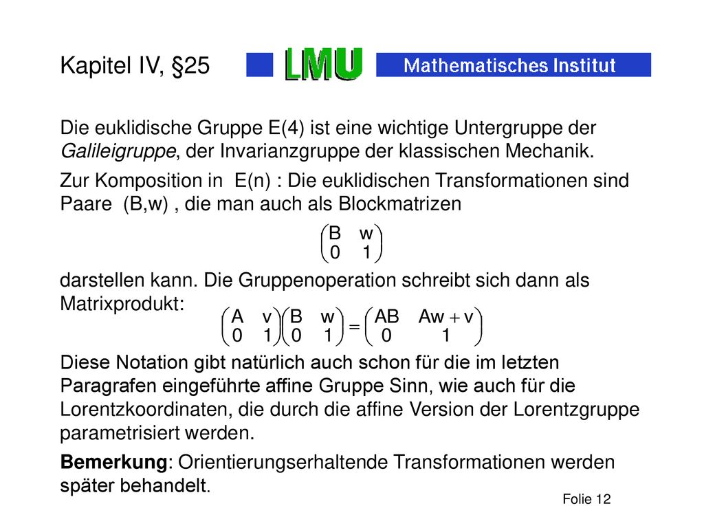 Kapitel IV, §25 Die euklidische Gruppe E(4) ist eine wichtige Untergruppe der Galileigruppe, der Invarianzgruppe der klassischen Mechanik.