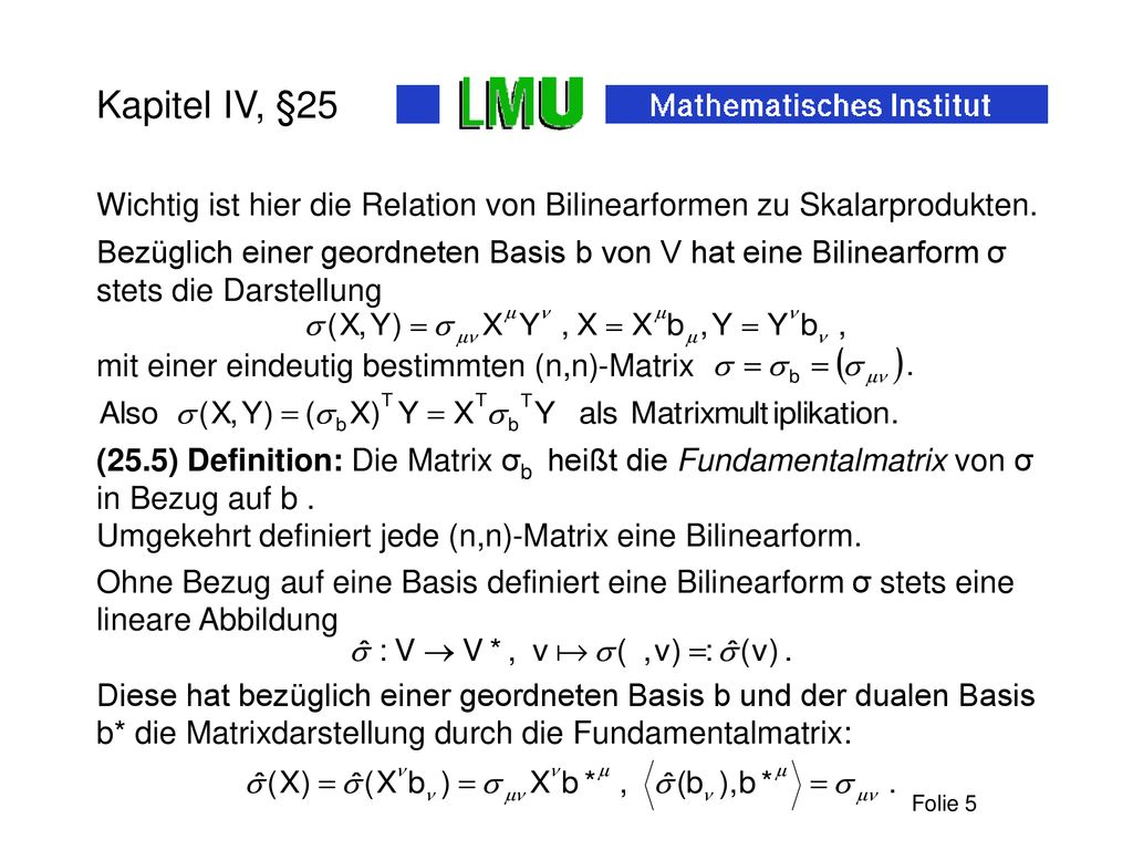 Kapitel IV, §25 Wichtig ist hier die Relation von Bilinearformen zu Skalarprodukten.