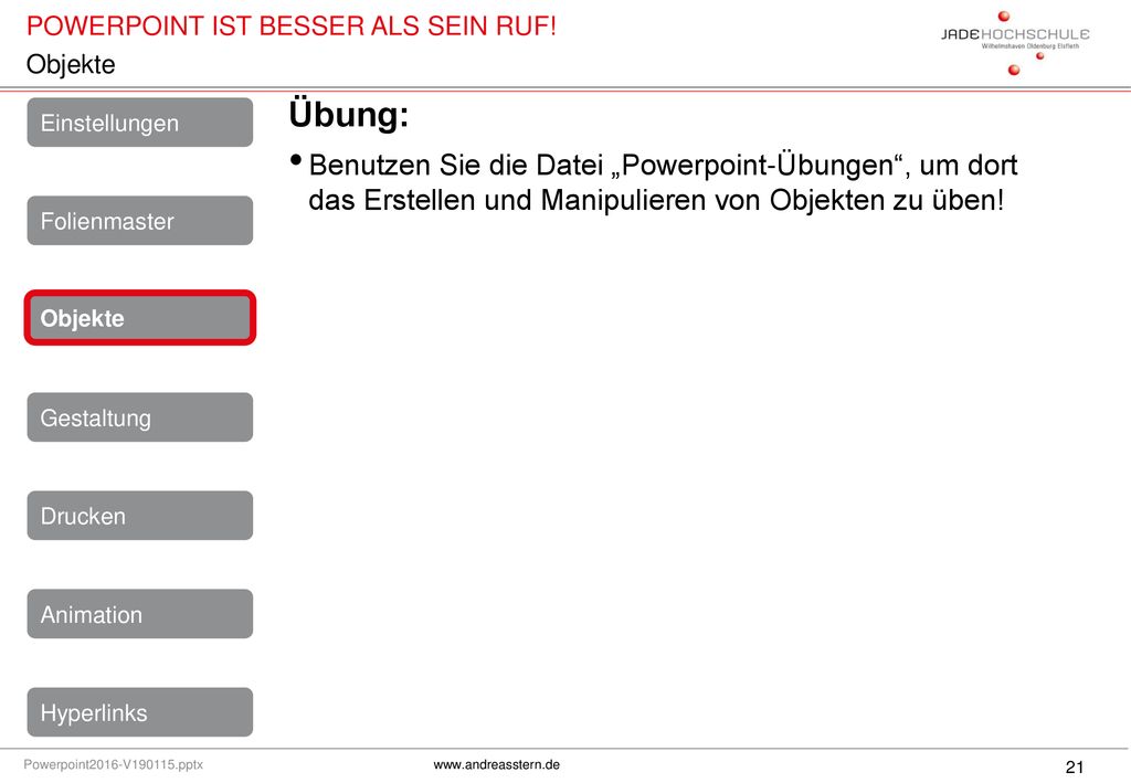 Objekte Übung: Benutzen Sie die Datei „Powerpoint-Übungen , um dort das Erstellen und Manipulieren von Objekten zu üben!