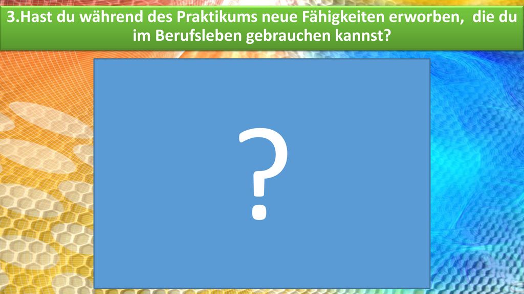 3.Hast du während des Praktikums neue Fähigkeiten erworben, die du im Berufsleben gebrauchen kannst
