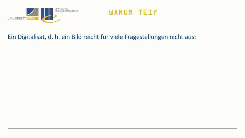 Warum TEI Ein Digitalisat, d. h. ein Bild reicht für viele Fragestellungen nicht aus: