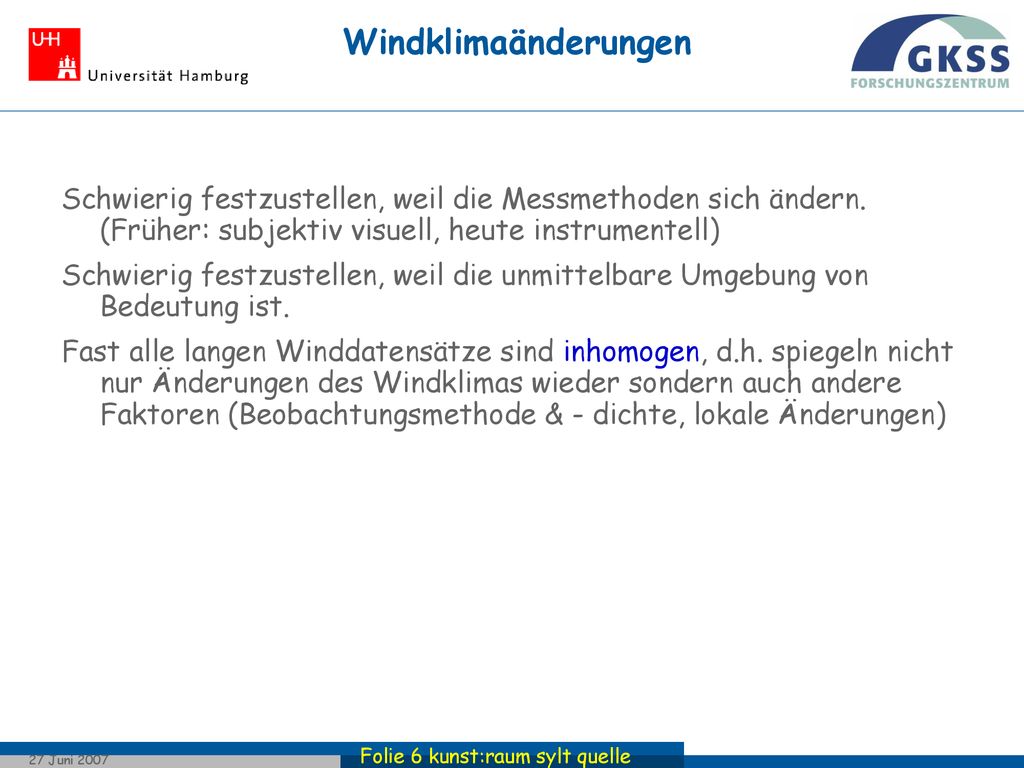 Windklimaänderungen Schwierig festzustellen, weil die Messmethoden sich ändern. (Früher: subjektiv visuell, heute instrumentell)