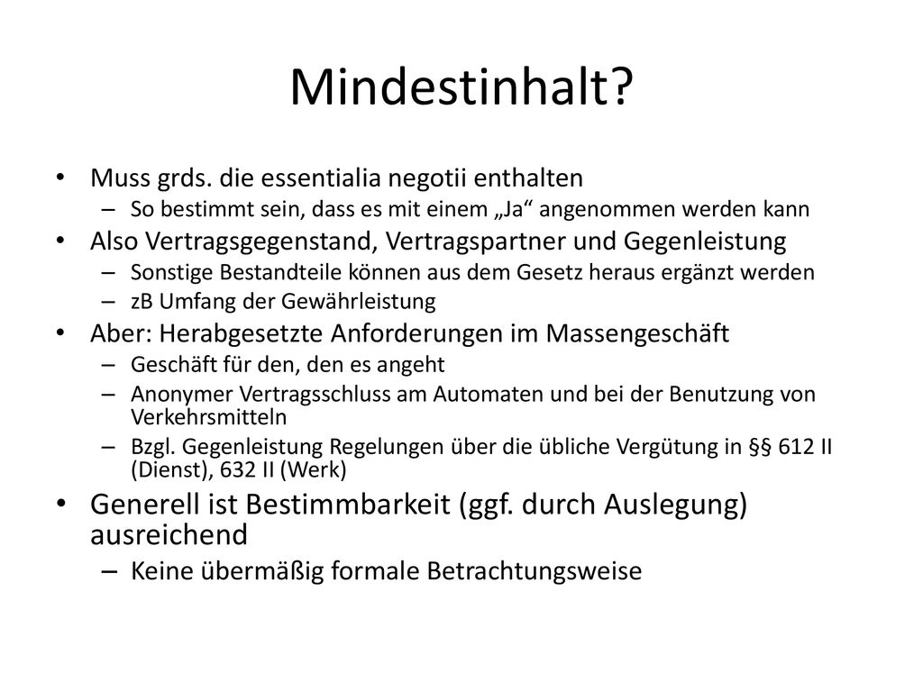 Mindestinhalt Muss grds. die essentialia negotii enthalten. So bestimmt sein, dass es mit einem „Ja angenommen werden kann.
