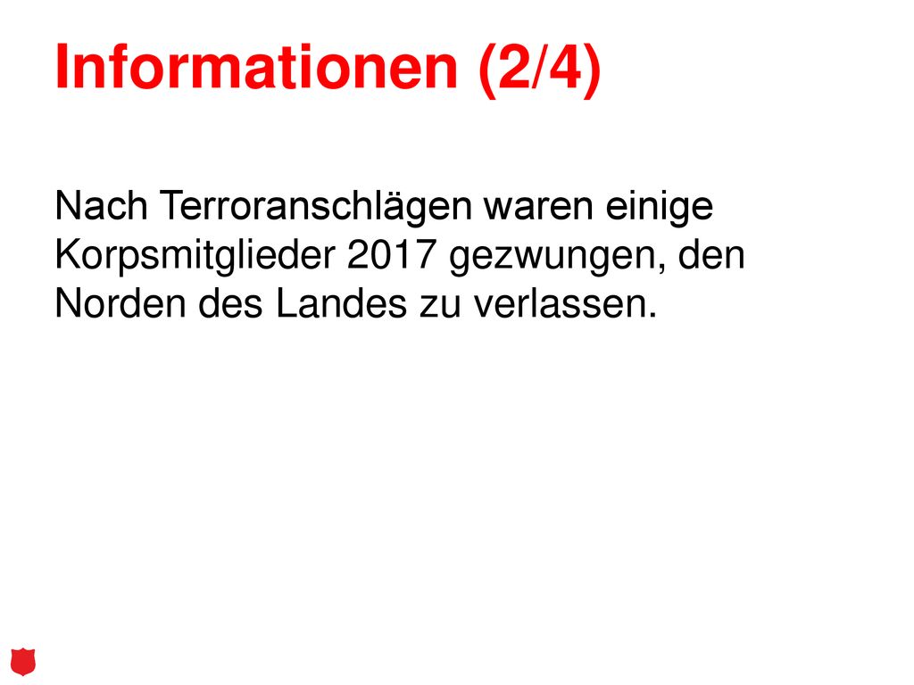 Informationen (2/4) Nach Terroranschlägen waren einige Korpsmitglieder 2017 gezwungen, den Norden des Landes zu verlassen.