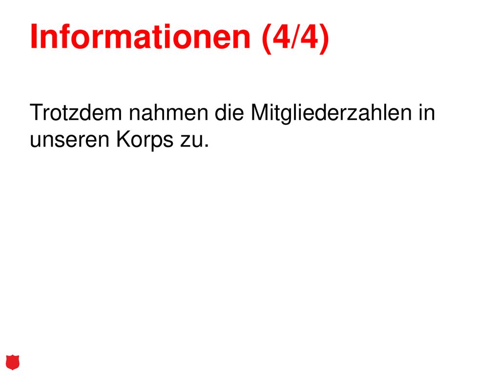 Informationen (4/4) Trotzdem nahmen die Mitgliederzahlen in unseren Korps zu.