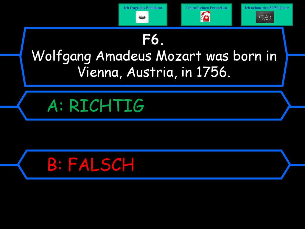 F6. Wolfgang Amadeus Mozart was born in Vienna, Austria, in 1756.