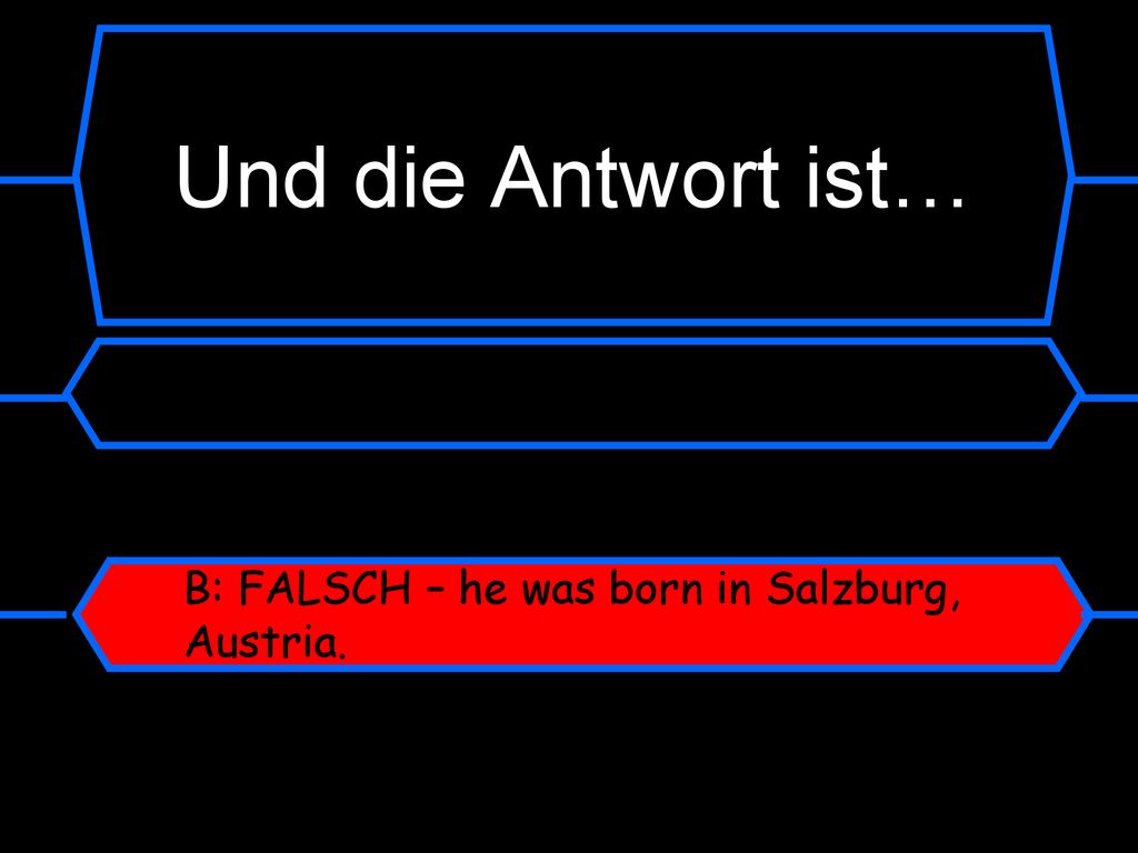 Und die Antwort ist… B: FALSCH – he was born in Salzburg, Austria.