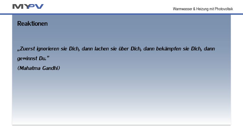 Reaktionen „Zuerst ignorieren sie Dich, dann lachen sie über Dich, dann bekämpfen sie Dich, dann gewinnst Du. (Mahatma Gandhi)