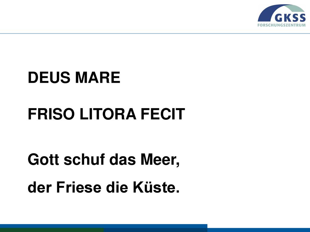 DEUS MARE FRISO LITORA FECIT Gott schuf das Meer, der Friese die Küste.
