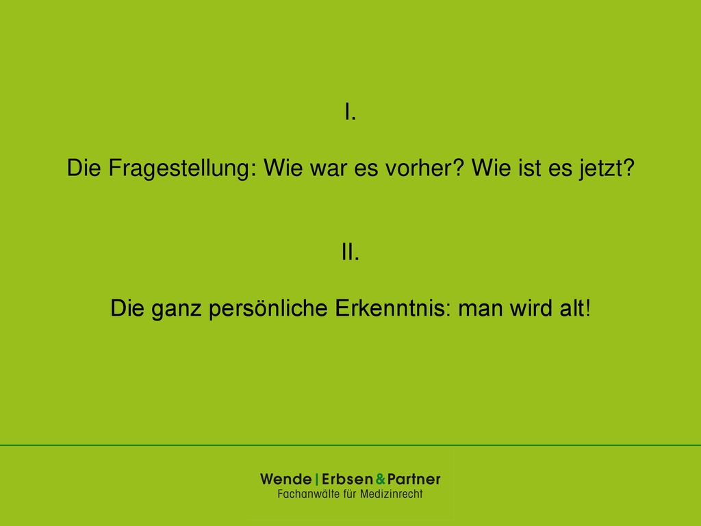 I. Die Fragestellung: Wie war es vorher. Wie ist es jetzt. II