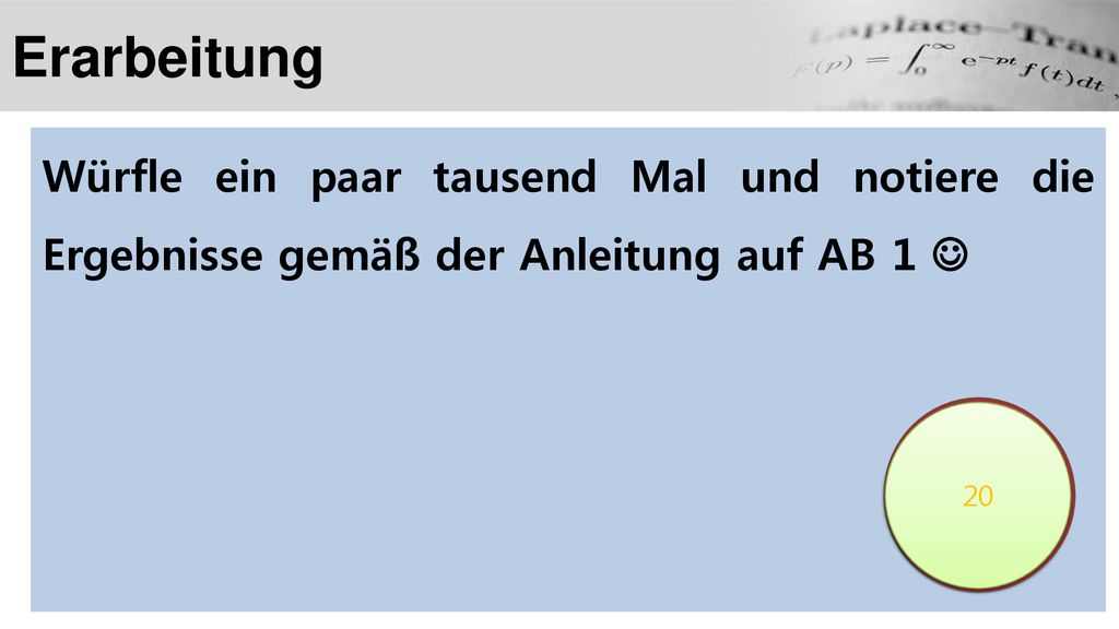 Erarbeitung Würfle ein paar tausend Mal und notiere die Ergebnisse gemäß der Anleitung auf AB 1 