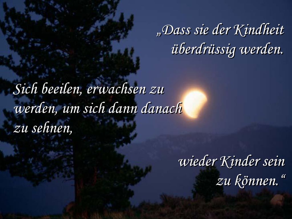 „Dass sie der Kindheit überdrüssig werden. Sich beeilen, erwachsen zu werden, um sich dann danach.