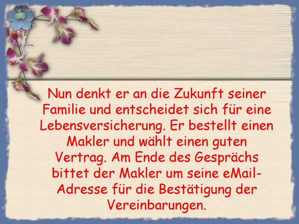 Nun denkt er an die Zukunft seiner Familie und entscheidet sich für eine Lebensversicherung.