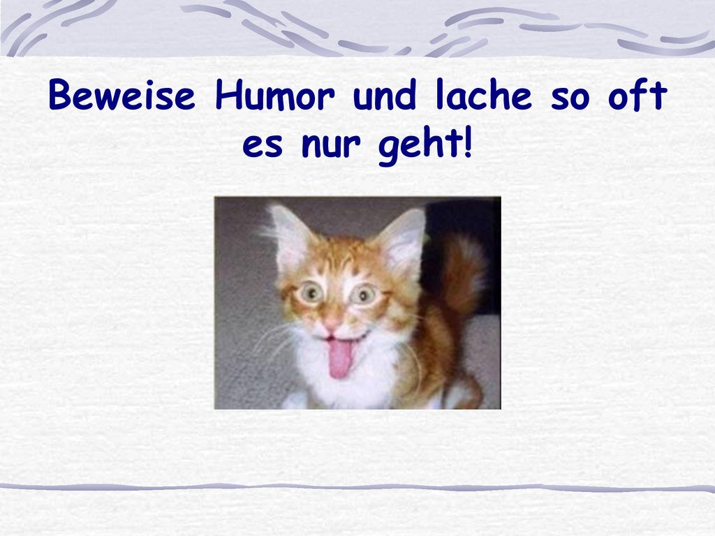 Beweise Humor und lache so oft es nur geht!