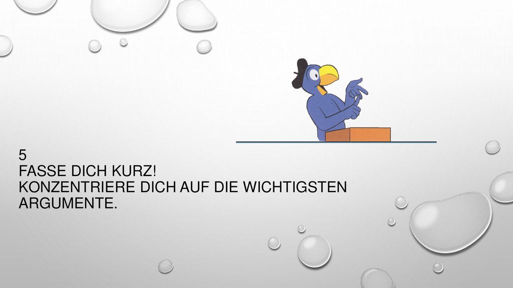 5 FASSE DICH KURZ! KONZENTRIERE DICH AUF DIE WICHTIGSTEN ARGUMENTE.