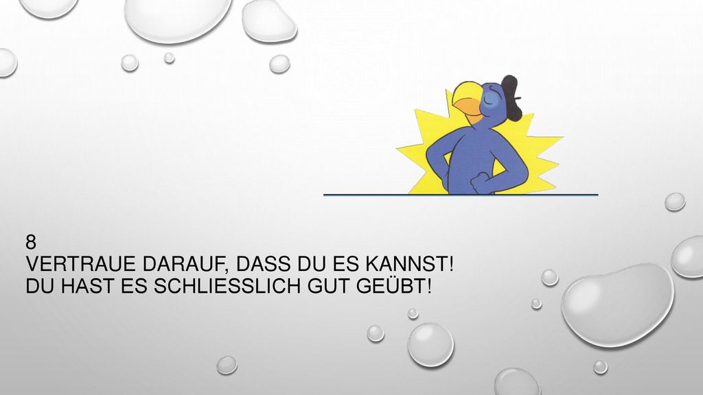 8 VERTRAUE DARAUF, DASS DU ES KANNST! DU HAST ES SCHLIESSLICH GUT GEÜBT!