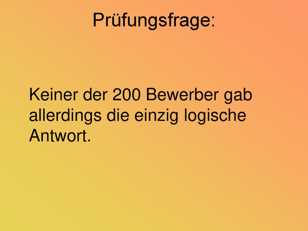 Keiner der 200 Bewerber gab allerdings die einzig logische Antwort.