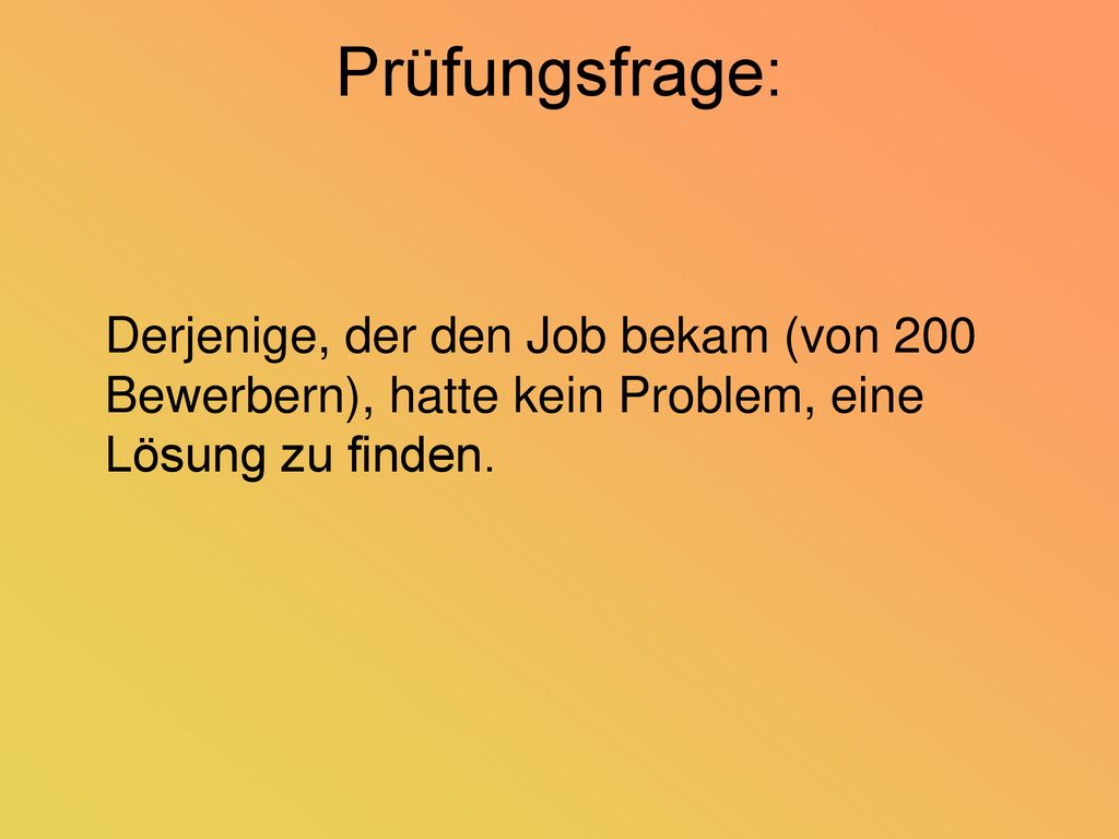 Prüfungsfrage: Derjenige, der den Job bekam (von 200 Bewerbern), hatte kein Problem, eine Lösung zu finden.
