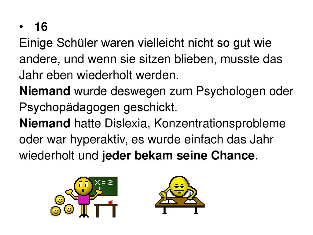 16 Einige Schüler waren vielleicht nicht so gut wie. andere, und wenn sie sitzen blieben, musste das.