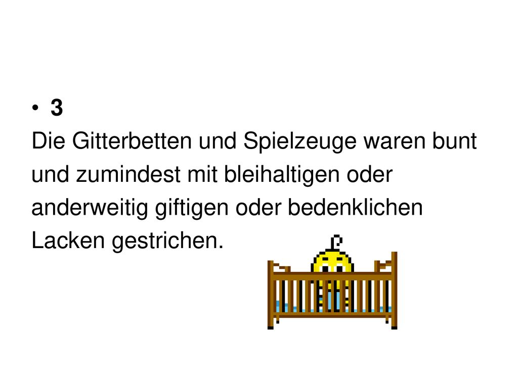 3 Die Gitterbetten und Spielzeuge waren bunt. und zumindest mit bleihaltigen oder. anderweitig giftigen oder bedenklichen.