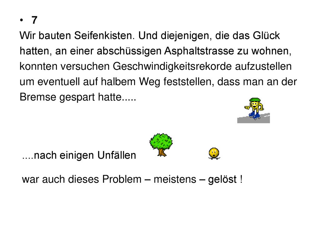 7 Wir bauten Seifenkisten. Und diejenigen, die das Glück. hatten, an einer abschüssigen Asphaltstrasse zu wohnen,