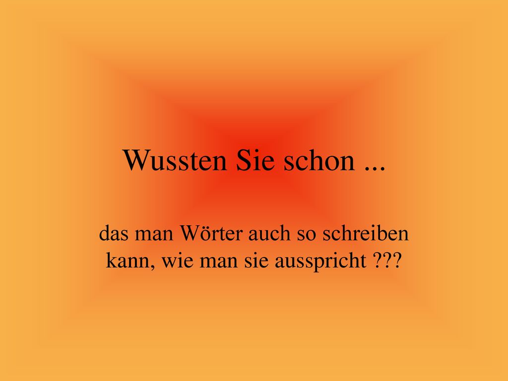das man Wörter auch so schreiben kann, wie man sie ausspricht
