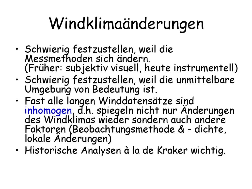Windklimaänderungen Schwierig festzustellen, weil die Messmethoden sich ändern. (Früher: subjektiv visuell, heute instrumentell)