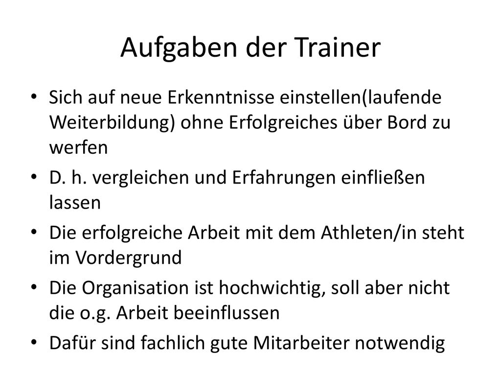 Aufgaben der Trainer Sich auf neue Erkenntnisse einstellen(laufende Weiterbildung) ohne Erfolgreiches über Bord zu werfen.
