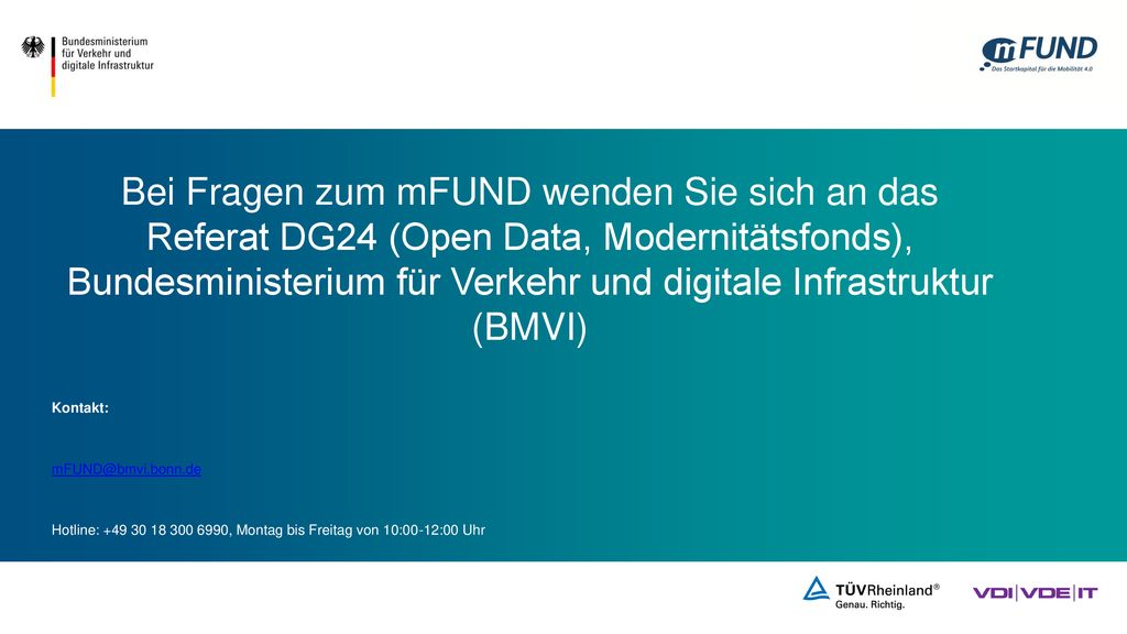 Bei Fragen zum mFUND wenden Sie sich an das Referat DG24 (Open Data, Modernitätsfonds), Bundesministerium für Verkehr und digitale Infrastruktur (BMVI)
