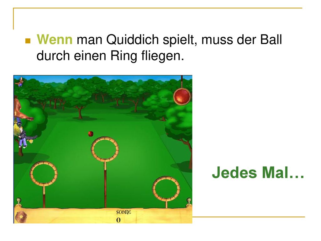 Wenn man Quiddich spielt, muss der Ball durch einen Ring fliegen.