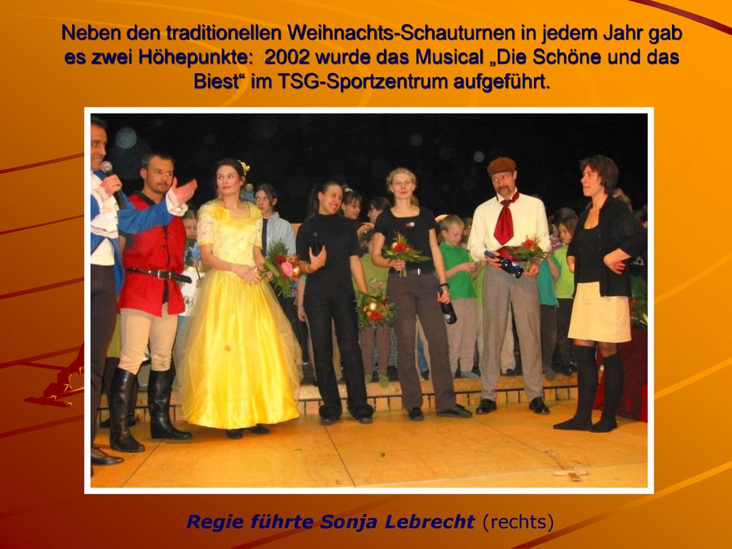 Neben den traditionellen Weihnachts-Schauturnen in jedem Jahr gab es zwei Höhepunkte: 2002 wurde das Musical „Die Schöne und das Biest im TSG-Sportzentrum aufgeführt.