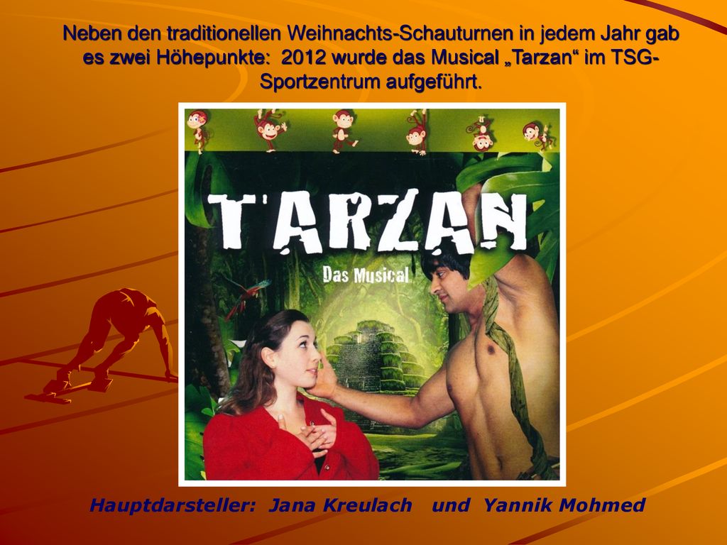 Neben den traditionellen Weihnachts-Schauturnen in jedem Jahr gab es zwei Höhepunkte: 2012 wurde das Musical „Tarzan im TSG-Sportzentrum aufgeführt.