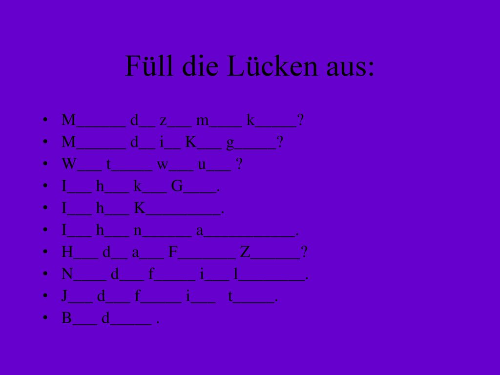 Füll die Lücken aus: M______ d__ z___ m____ k_____